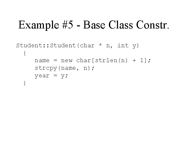 Example #5 - Base Class Constr. Student: : Student(char * n, int y) {