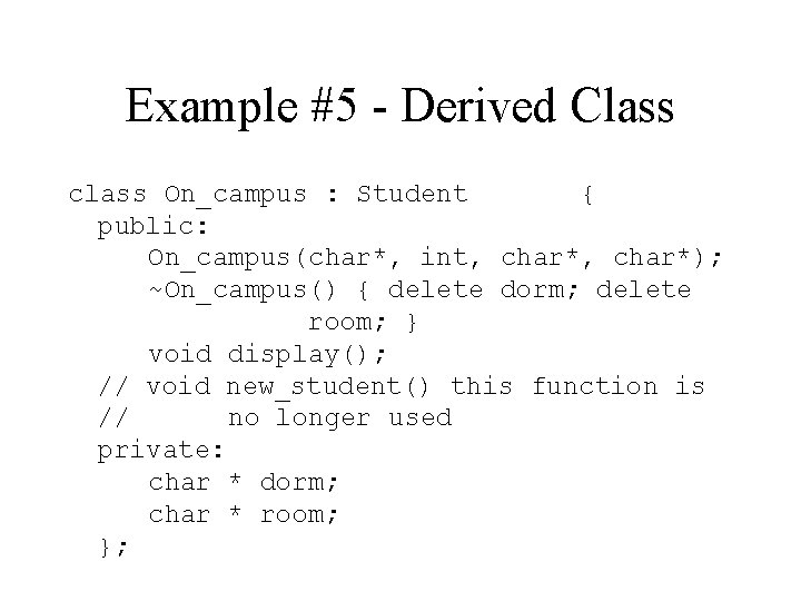 Example #5 - Derived Class class On_campus : Student { public: On_campus(char*, int, char*);