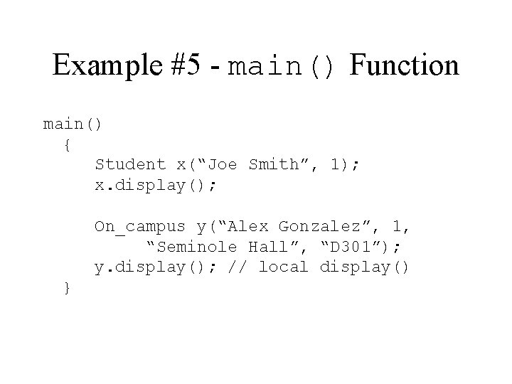 Example #5 - main() Function main() { Student x(“Joe Smith”, 1); x. display(); On_campus