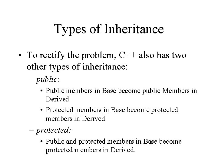 Types of Inheritance • To rectify the problem, C++ also has two other types