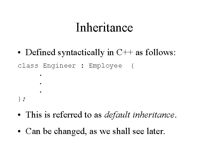 Inheritance • Defined syntactically in C++ as follows: class Engineer : Employee. . .