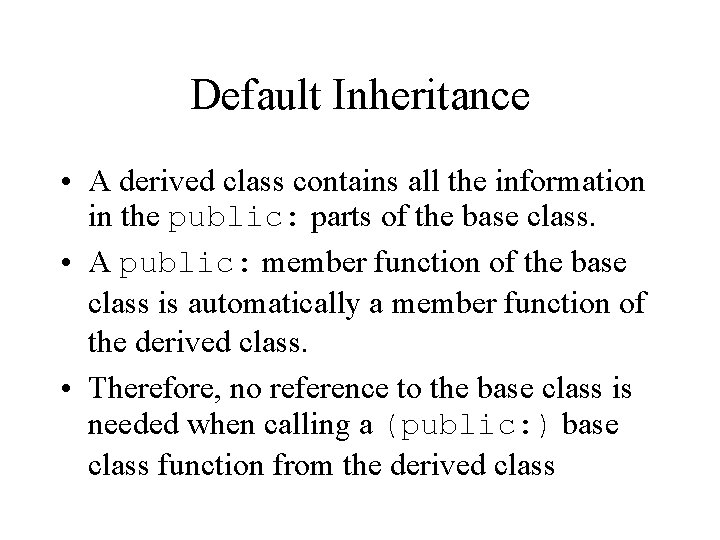 Default Inheritance • A derived class contains all the information in the public: parts