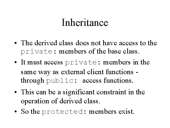 Inheritance • The derived class does not have access to the private: members of