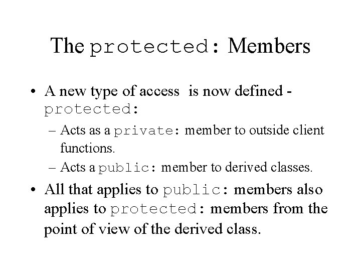 The protected: Members • A new type of access is now defined protected: –