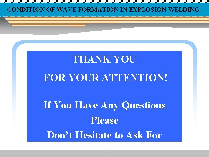 CONDITION OF WAVE FORMATION IN EXPLOSION WELDING THANK YOU FOR YOUR ATTENTION! If You