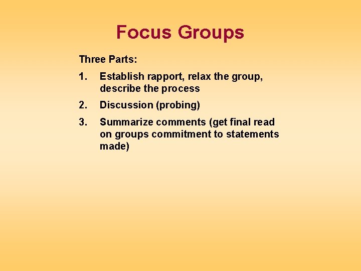 Focus Groups Three Parts: 1. Establish rapport, relax the group, describe the process 2.