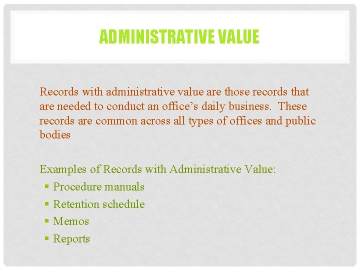 ADMINISTRATIVE VALUE Records with administrative value are those records that are needed to conduct