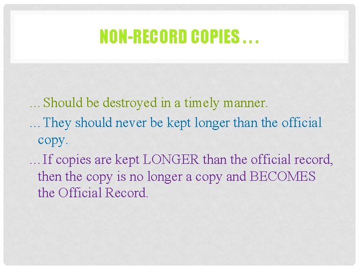 NON-RECORD COPIES. . . …Should be destroyed in a timely manner. …They should never