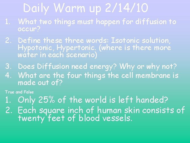 Daily Warm up 2/14/10 1. What two things must happen for diffusion to occur? Daily Warm up 2/14/10 1. What two things must happen for diffusion to occur?