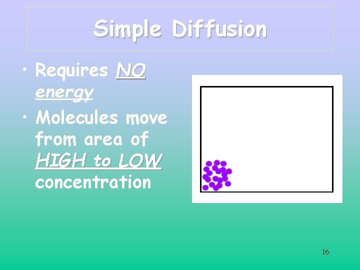 Simple Diffusion • Requires NO energy • Molecules move from area of HIGH to Simple Diffusion • Requires NO energy • Molecules move from area of HIGH to