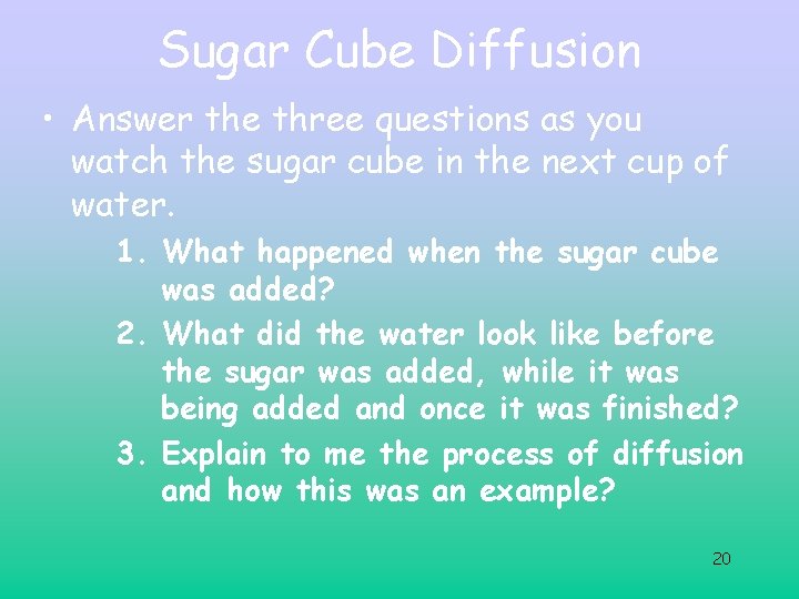 Sugar Cube Diffusion • Answer the three questions as you watch the sugar cube Sugar Cube Diffusion • Answer the three questions as you watch the sugar cube