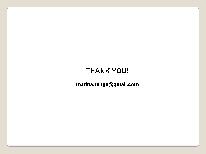 THANK YOU! marina. ranga@gmail. com 