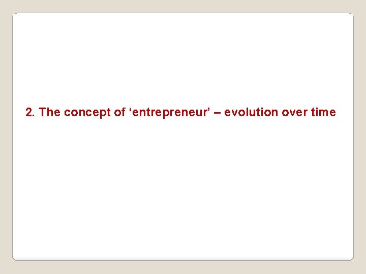2. The concept of ‘entrepreneur’ – evolution over time 