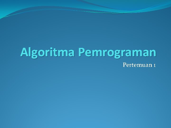Algoritma Pemrograman Pertemuan 1 