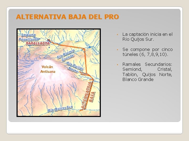 ALTERNATIVA BAJA DEL PRO • La captación inicia en el Río Quijos Sur. •