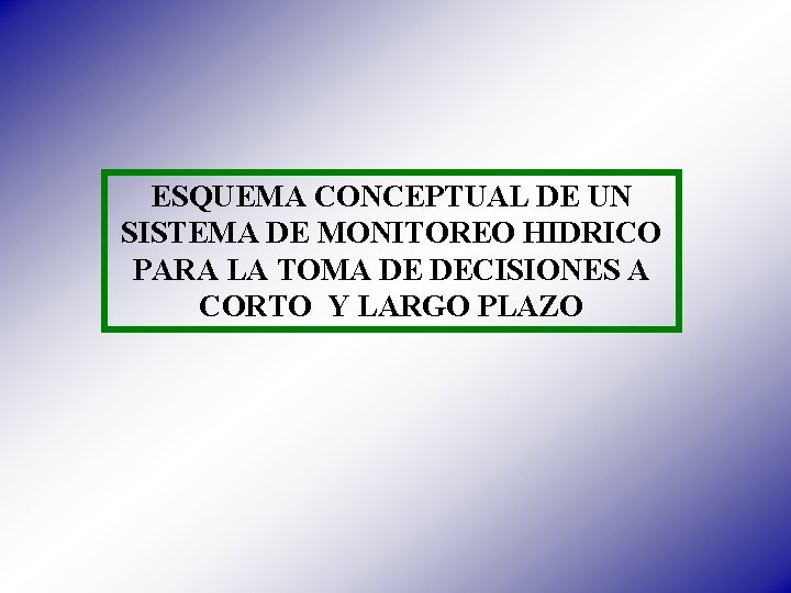 ESQUEMA CONCEPTUAL DE UN SISTEMA DE MONITOREO HIDRICO PARA LA TOMA DE DECISIONES A