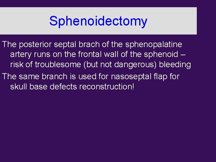 Sphenoidectomy The posterior septal brach of the sphenopalatine artery runs on the frontal wall