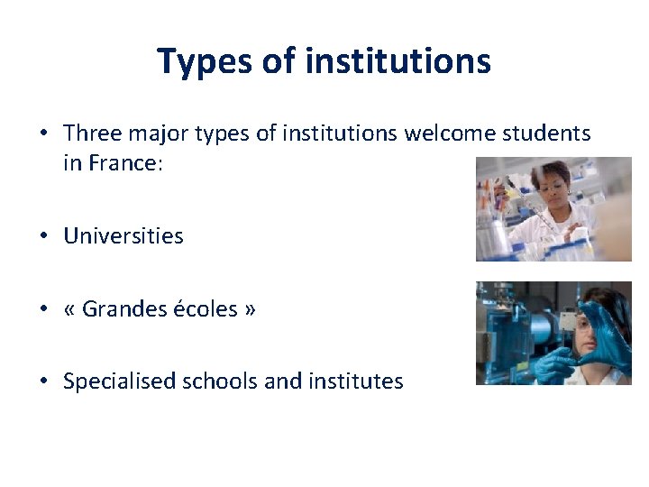 Types of institutions • Three major types of institutions welcome students in France: •