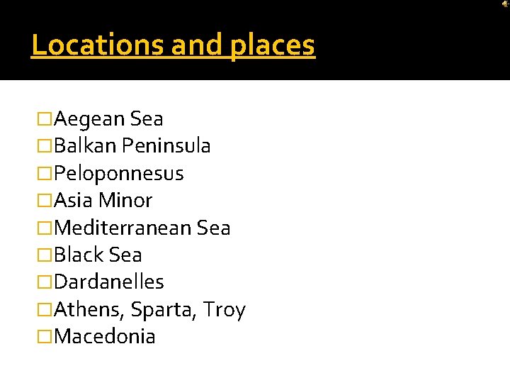 Locations and places �Aegean Sea �Balkan Peninsula �Peloponnesus �Asia Minor �Mediterranean Sea �Black Sea Locations and places �Aegean Sea �Balkan Peninsula �Peloponnesus �Asia Minor �Mediterranean Sea �Black Sea