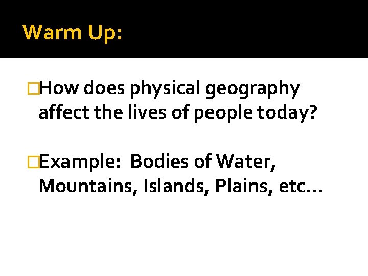 Warm Up: �How does physical geography affect the lives of people today? �Example: Bodies Warm Up: �How does physical geography affect the lives of people today? �Example: Bodies