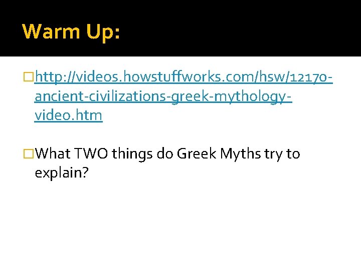 Warm Up: �http: //videos. howstuffworks. com/hsw/12170 - ancient-civilizations-greek-mythologyvideo. htm �What TWO things do Greek Warm Up: �http: //videos. howstuffworks. com/hsw/12170 - ancient-civilizations-greek-mythologyvideo. htm �What TWO things do Greek