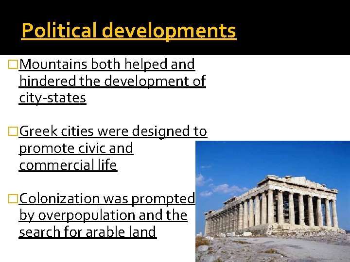 Political developments �Mountains both helped and hindered the development of city-states �Greek cities were Political developments �Mountains both helped and hindered the development of city-states �Greek cities were