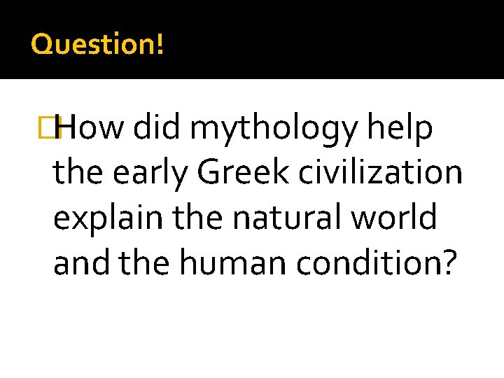 Question! �How did mythology help the early Greek civilization explain the natural world and Question! �How did mythology help the early Greek civilization explain the natural world and