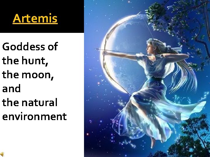 Artemis Goddess of the hunt, the moon, and the natural environment Artemis Goddess of the hunt, the moon, and the natural environment