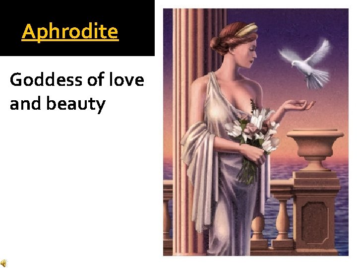 Aphrodite Goddess of love and beauty Aphrodite Goddess of love and beauty