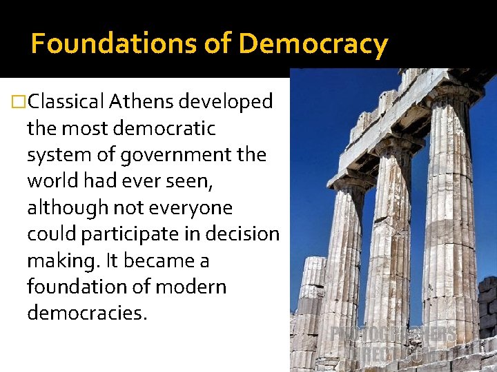 Foundations of Democracy �Classical Athens developed the most democratic system of government the world Foundations of Democracy �Classical Athens developed the most democratic system of government the world