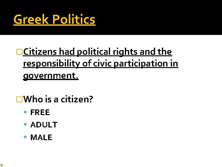Greek Politics �Citizens had political rights and the responsibility of civic participation in government. Greek Politics �Citizens had political rights and the responsibility of civic participation in government.