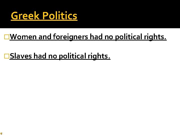 Greek Politics �Women and foreigners had no political rights. �Slaves had no political rights. Greek Politics �Women and foreigners had no political rights. �Slaves had no political rights.
