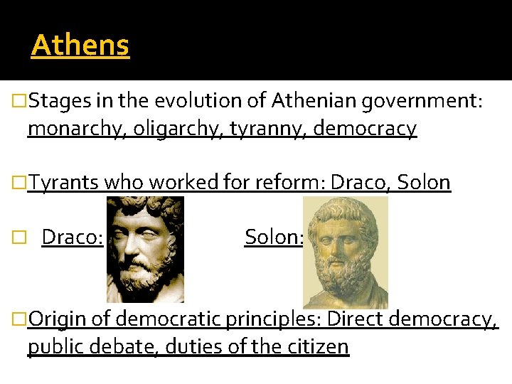 Athens �Stages in the evolution of Athenian government: monarchy, oligarchy, tyranny, democracy �Tyrants who Athens �Stages in the evolution of Athenian government: monarchy, oligarchy, tyranny, democracy �Tyrants who