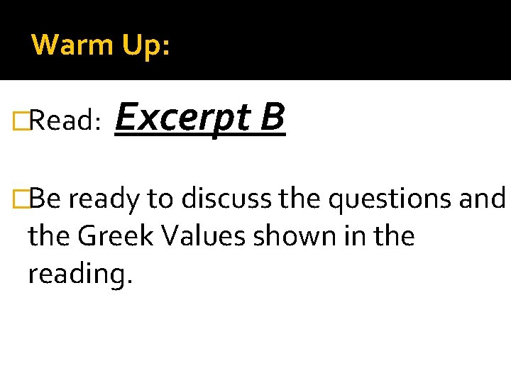 Warm Up: �Read: Excerpt B �Be ready to discuss the questions and the Greek Warm Up: �Read: Excerpt B �Be ready to discuss the questions and the Greek