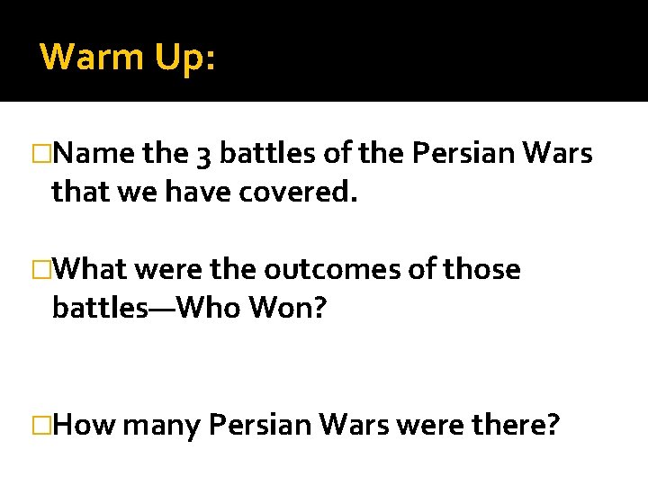 Warm Up: �Name the 3 battles of the Persian Wars that we have covered. Warm Up: �Name the 3 battles of the Persian Wars that we have covered.