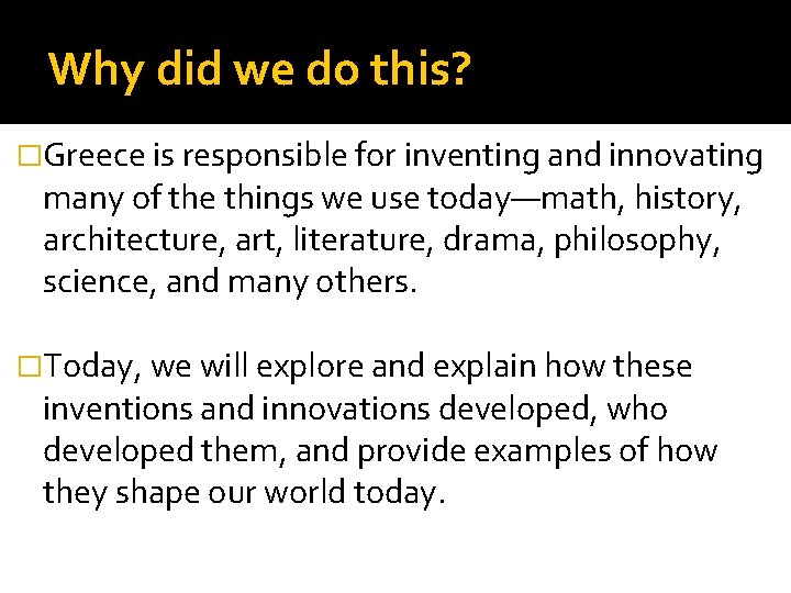 Why did we do this? �Greece is responsible for inventing and innovating many of Why did we do this? �Greece is responsible for inventing and innovating many of