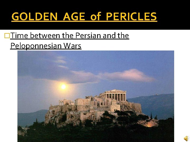 GOLDEN AGE of PERICLES �Time between the Persian and the Peloponnesian Wars GOLDEN AGE of PERICLES �Time between the Persian and the Peloponnesian Wars
