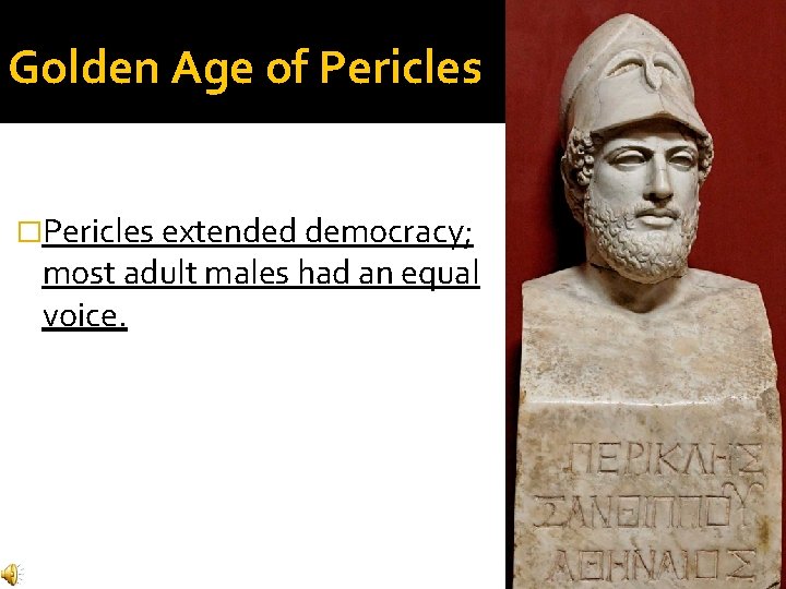 Golden Age of Pericles �Pericles extended democracy; most adult males had an equal voice. Golden Age of Pericles �Pericles extended democracy; most adult males had an equal voice.