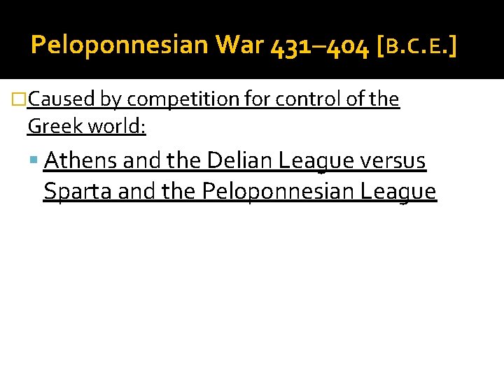Peloponnesian War 431– 404 [B. C. E. ] �Caused by competition for control of
