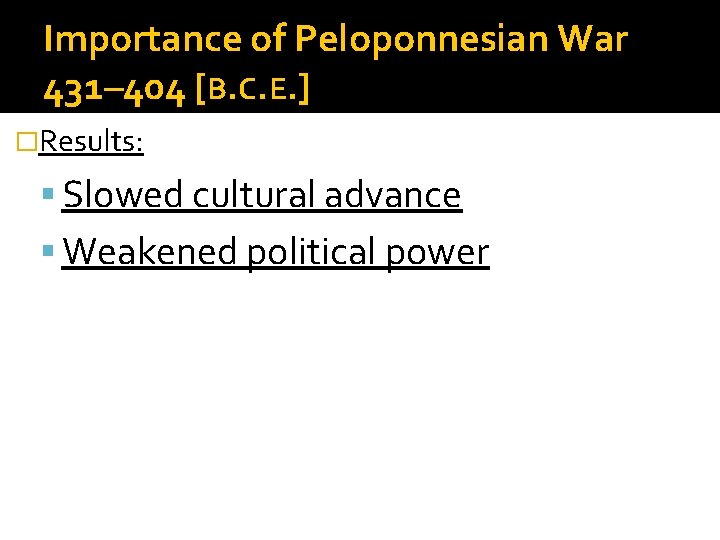 Importance of Peloponnesian War 431– 404 [B. C. E. ] �Results: Slowed cultural advance