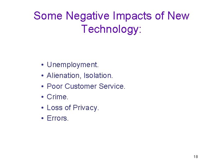 Some Negative Impacts of New Technology: • • • Unemployment. Alienation, Isolation. Poor Customer