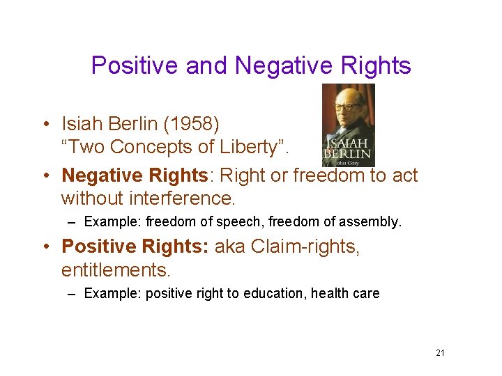 Positive and Negative Rights • Isiah Berlin (1958) “Two Concepts of Liberty”. • Negative