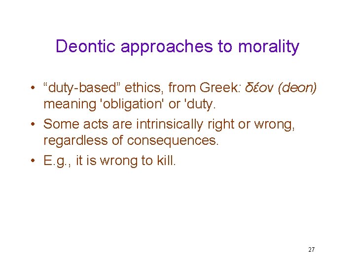 Deontic approaches to morality • “duty-based” ethics, from Greek: δέον (deon) meaning 'obligation' or