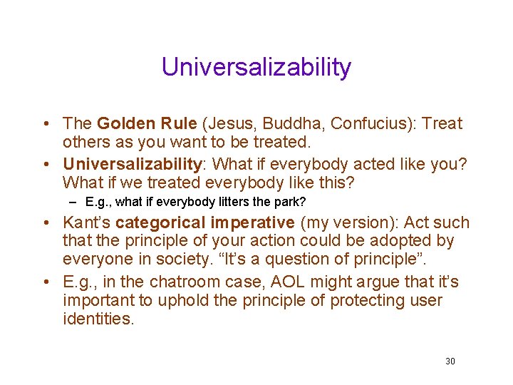 Universalizability • The Golden Rule (Jesus, Buddha, Confucius): Treat others as you want to