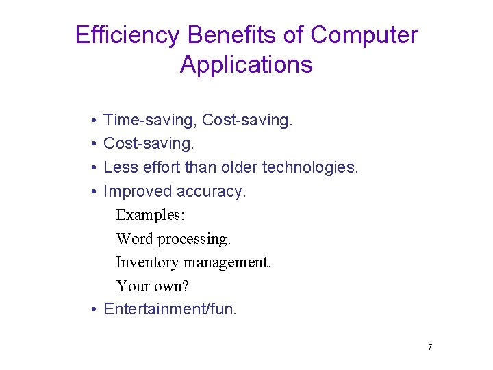 Efficiency Benefits of Computer Applications • • Time-saving, Cost-saving. Less effort than older technologies.