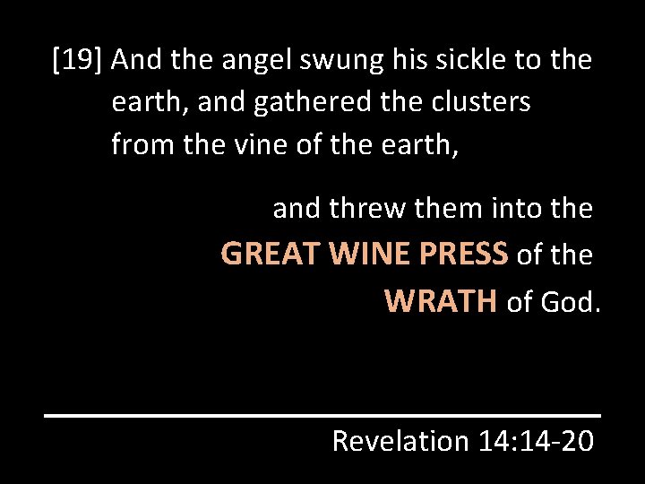 [19] And the angel swung his sickle to the earth, and gathered the clusters