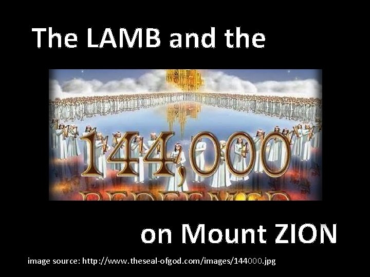 The LAMB and the on Mount ZION image source: http: //www. theseal-ofgod. com/images/144000. jpg