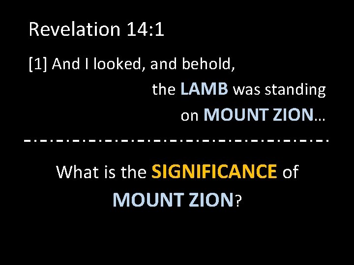 Revelation 14: 1 [1] And I looked, and behold, the LAMB was standing on