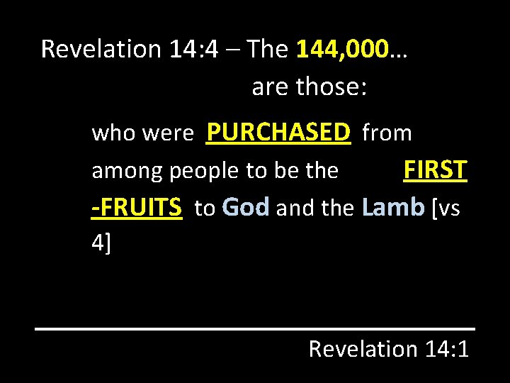 Revelation 14: 4 – The 144, 000… are those: who were PURCHASED from among