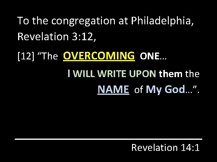 To the congregation at Philadelphia, Revelation 3: 12, [12] “The OVERCOMING ONE… I WILL
